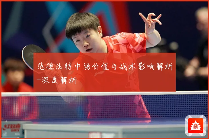 范德法特中场价值与战术影响解析-深度解析