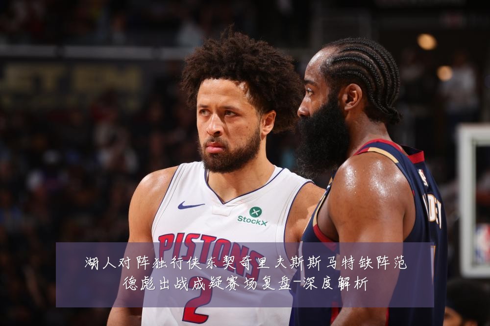 湖人对阵独行侠东契奇里夫斯斯马特缺阵范德彪出战成疑赛场复盘-深度解析